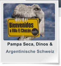 Pampa Seca, Dinos & Argentinische Schweiz